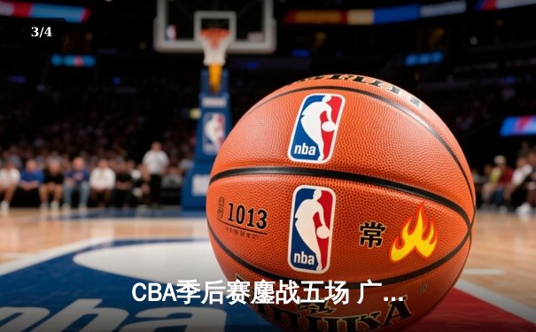 CBA季后赛鏖战五场 广东宏远逆转辽宁本钢晋级总决赛 - 3