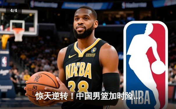 惊天逆转！中国男篮加时险胜澳大利亚，周琦28+15统治内线 - 4