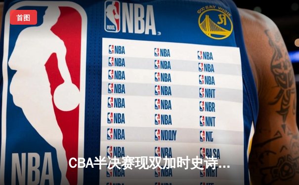 CBA半决赛现双加时史诗对决 辽宁本钢119-117险胜广东宏远