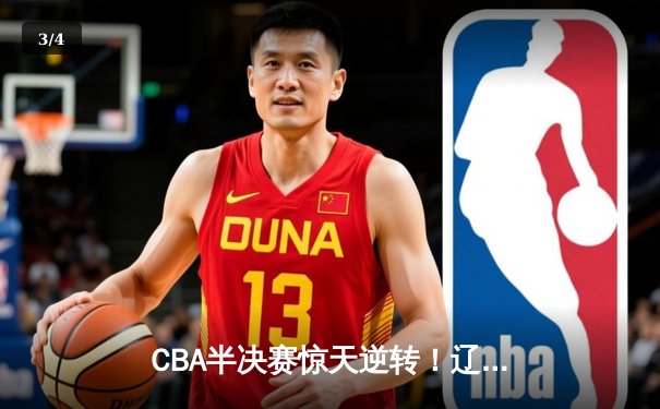 CBA半决赛惊天逆转！辽宁本钢加时苦战3分险胜广东宏远 - 3