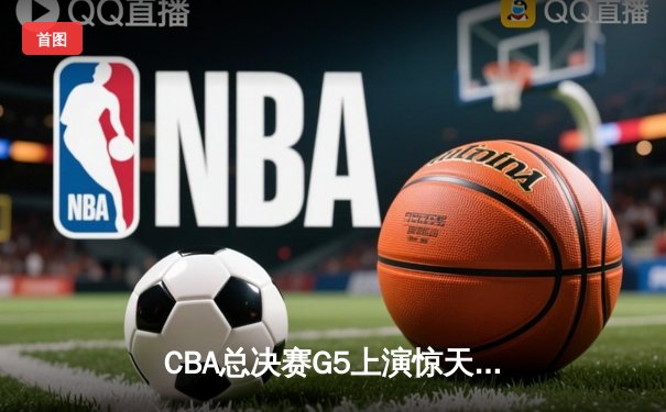 CBA总决赛G5上演惊天逆转 辽宁本钢加时险胜广东宏远卫冕成功